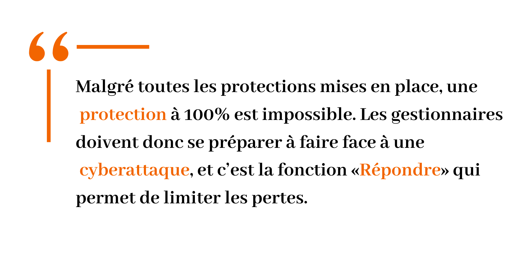Malgré toutes les protections mises en place, une protection à 100% est impossible. Les gestionnaires doivent donc se préparer à faire face à une cyberattaque, et c’est la fonction «Répondre» qui permet de limiter les pertes.